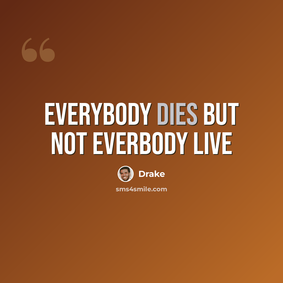 “EveryBody Dies But Not EverBody Live” quote by Drake