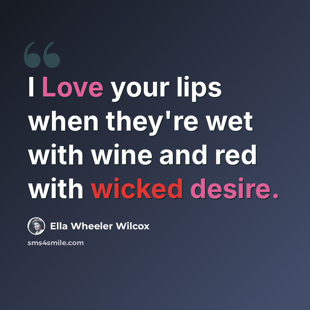 “I Love your lips when they're wet with wine and red with wicked desire.” quote by Ella Wheeler Wilcox