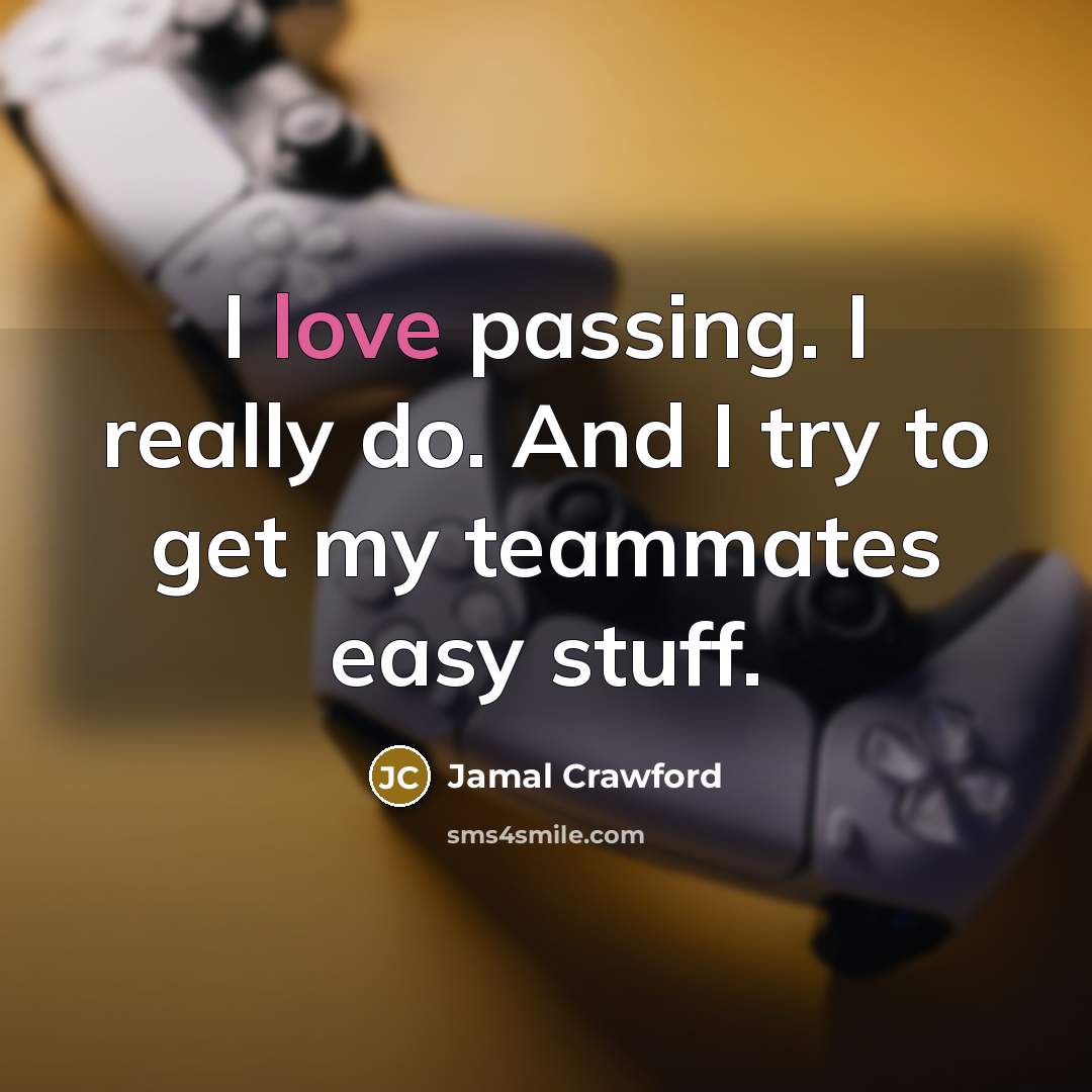 “I love passing. I really do. And I try to get my teammates easy stuff.” quote by Jamal Crawford