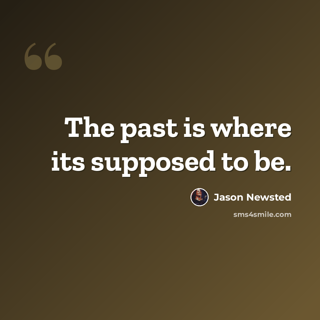 “The past is where its supposed to be.” quote by Jason Newsted