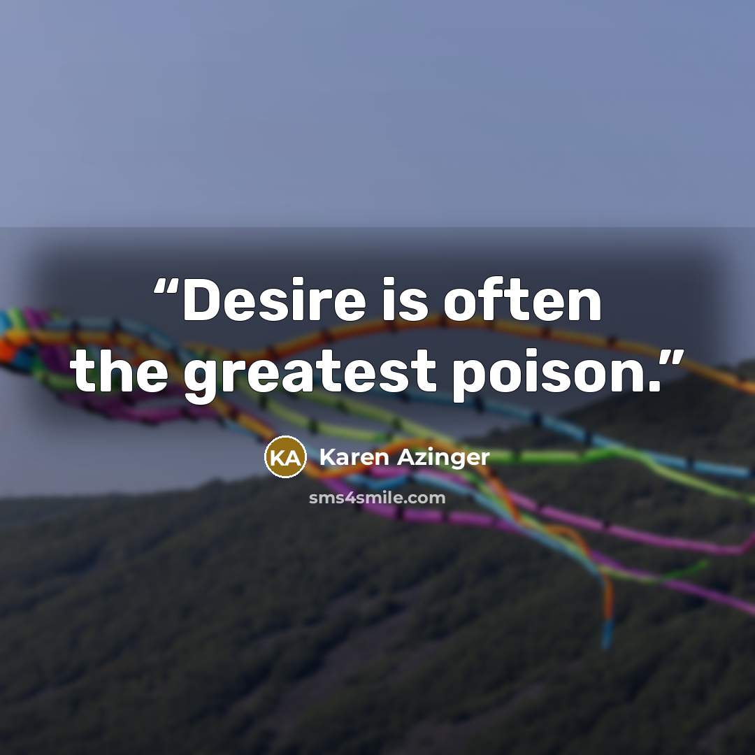 “Desire is often the greatest poison.” quote by Karen Azinger