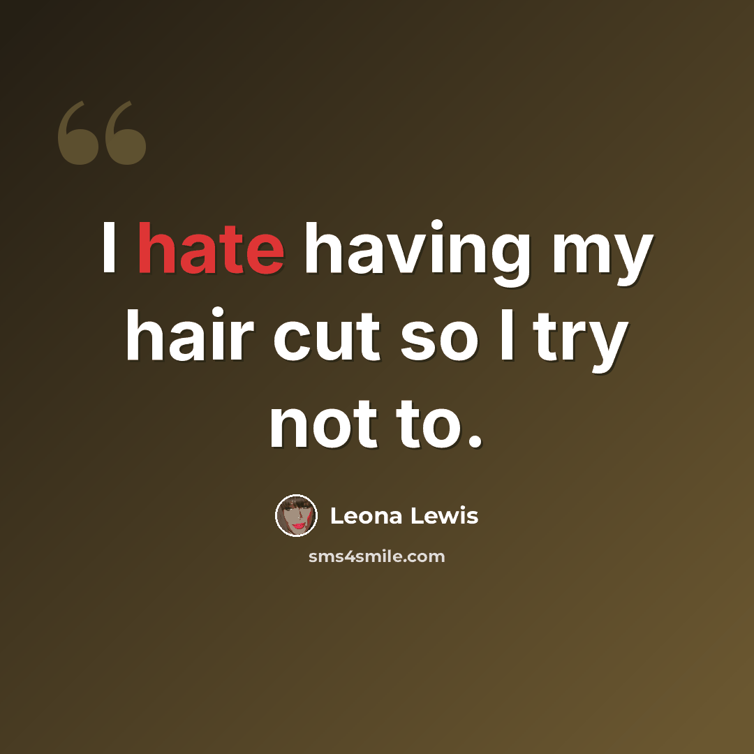 “I hate having my hair cut so I try not to.” quote by Leona Lewis