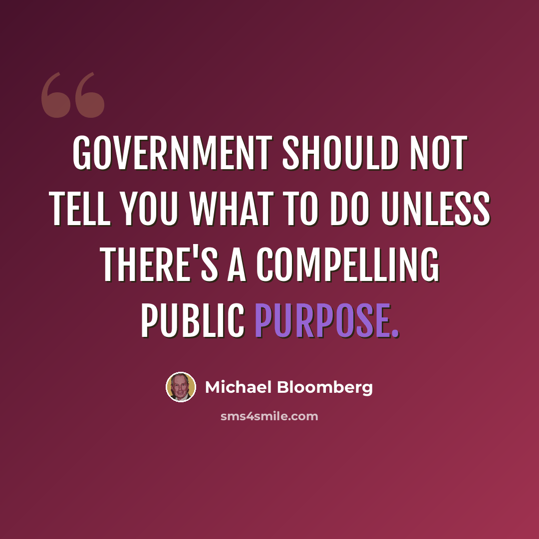 “Government should not tell you what to do unless there's a compelling public purpose.” quote by Michael Bloomberg