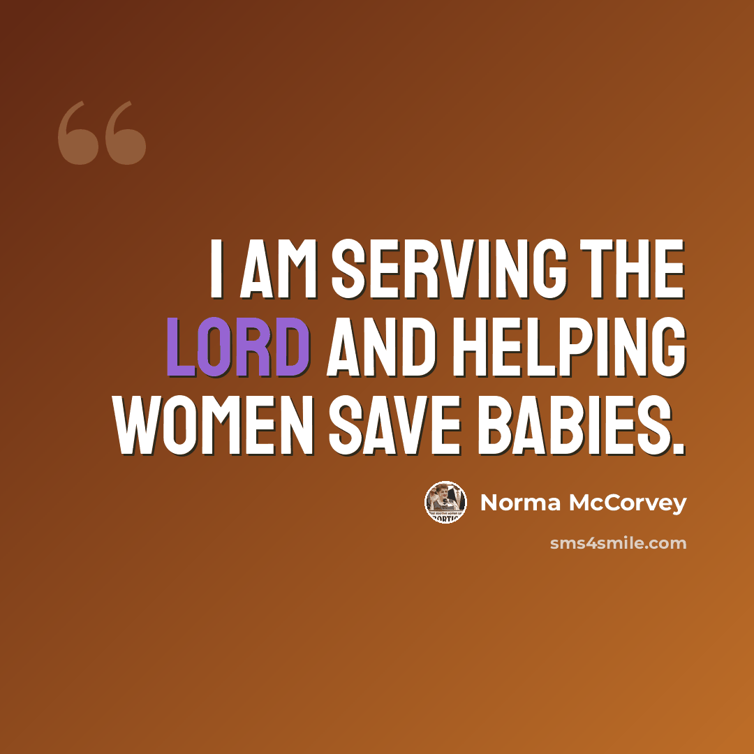“I am serving the Lord and helping women save babies.” quote by Norma McCorvey