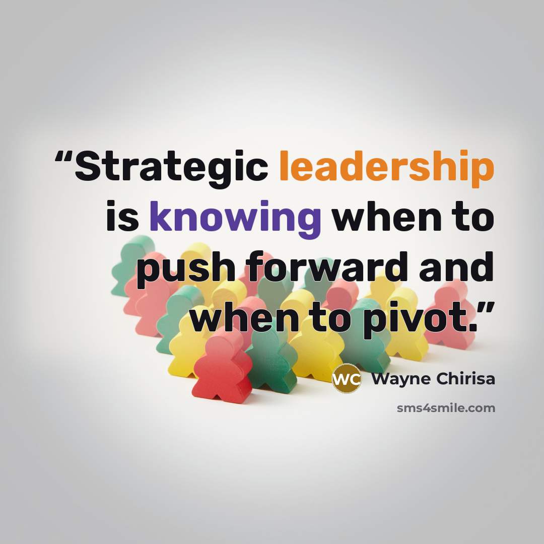 “Strategic leadership is knowing when to push forward and when to pivot.” quote by Wayne Chirisa