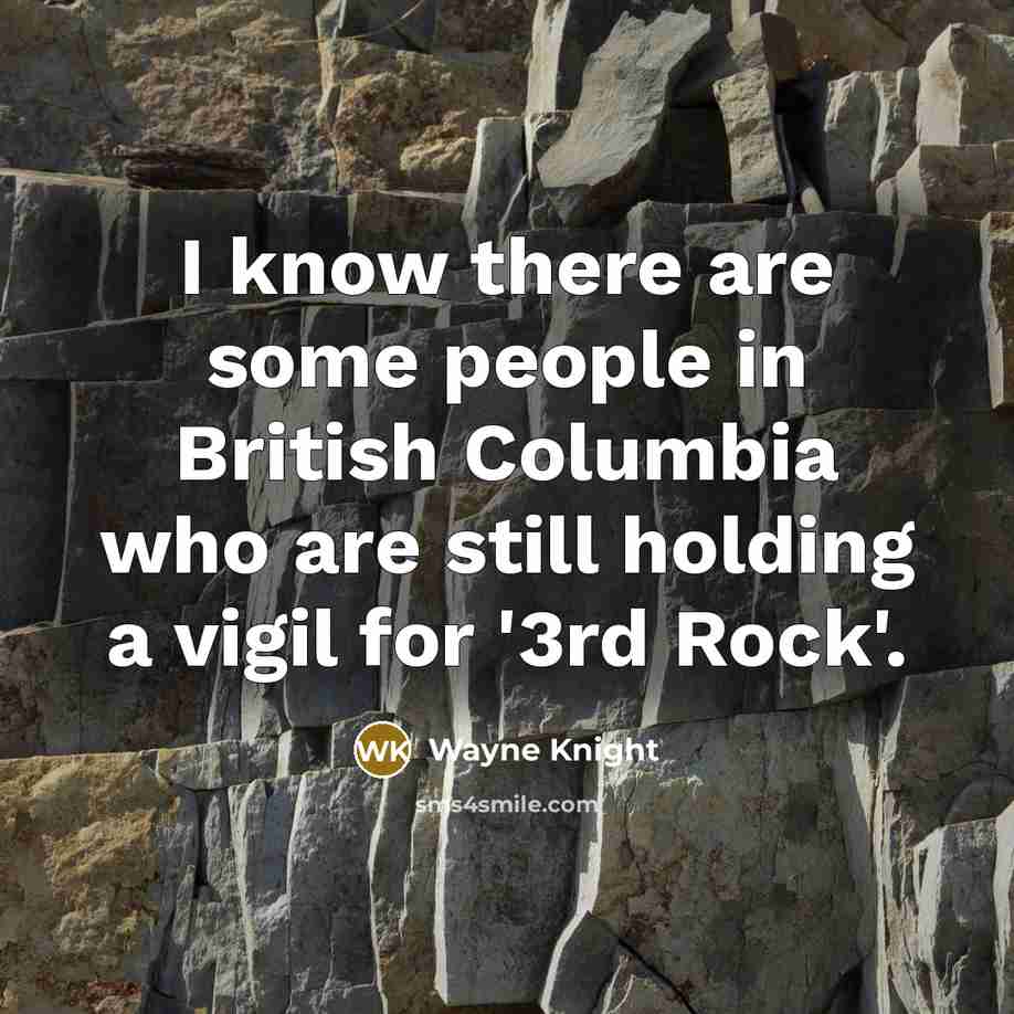 “I know there are some people in British Columbia who are still holding a vigil for '3rd Rock'.” quote by Wayne Knight