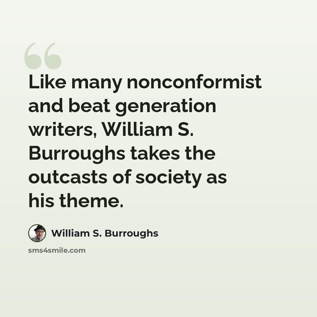 “Like many nonconformist and beat generation writers, William S. Burroughs takes the outcasts of society as his theme.” quote by William S. Burroughs