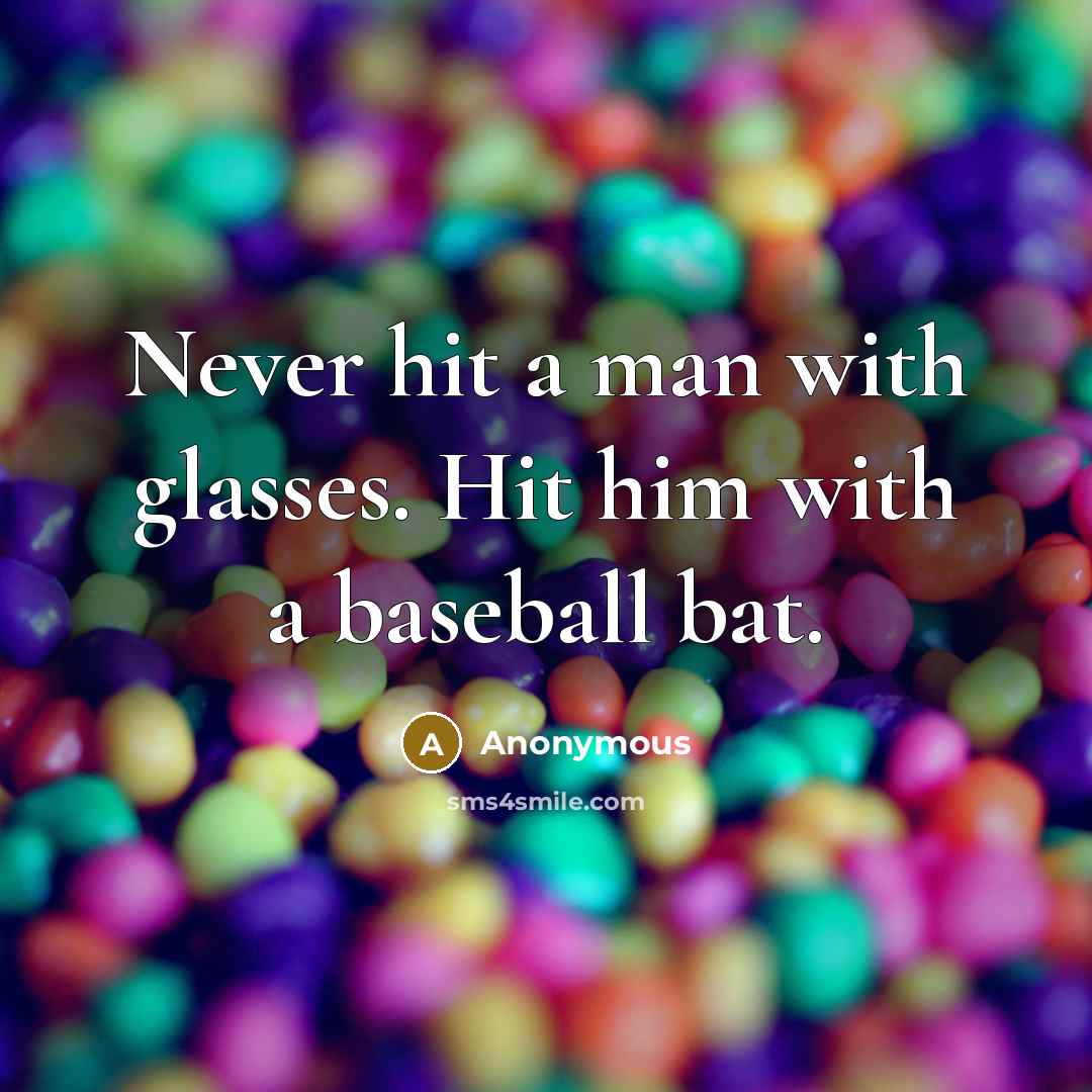 “Never hit a man with glasses. Hit him with a baseball bat.” quote by Anonymous