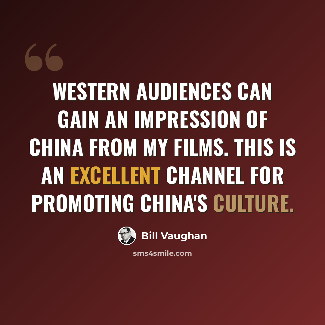 “Western audiences can gain an impression of China from my films. This is an excellent channel for promoting China's culture.” quote by Bill Vaughan