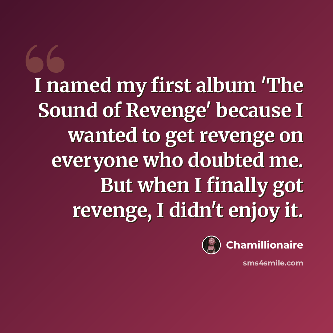 “I named my first album 'The Sound of Revenge' because I wanted to get revenge on everyone who doubted me. But when I finally got revenge, I didn't enjoy it.” quote by Chamillionaire