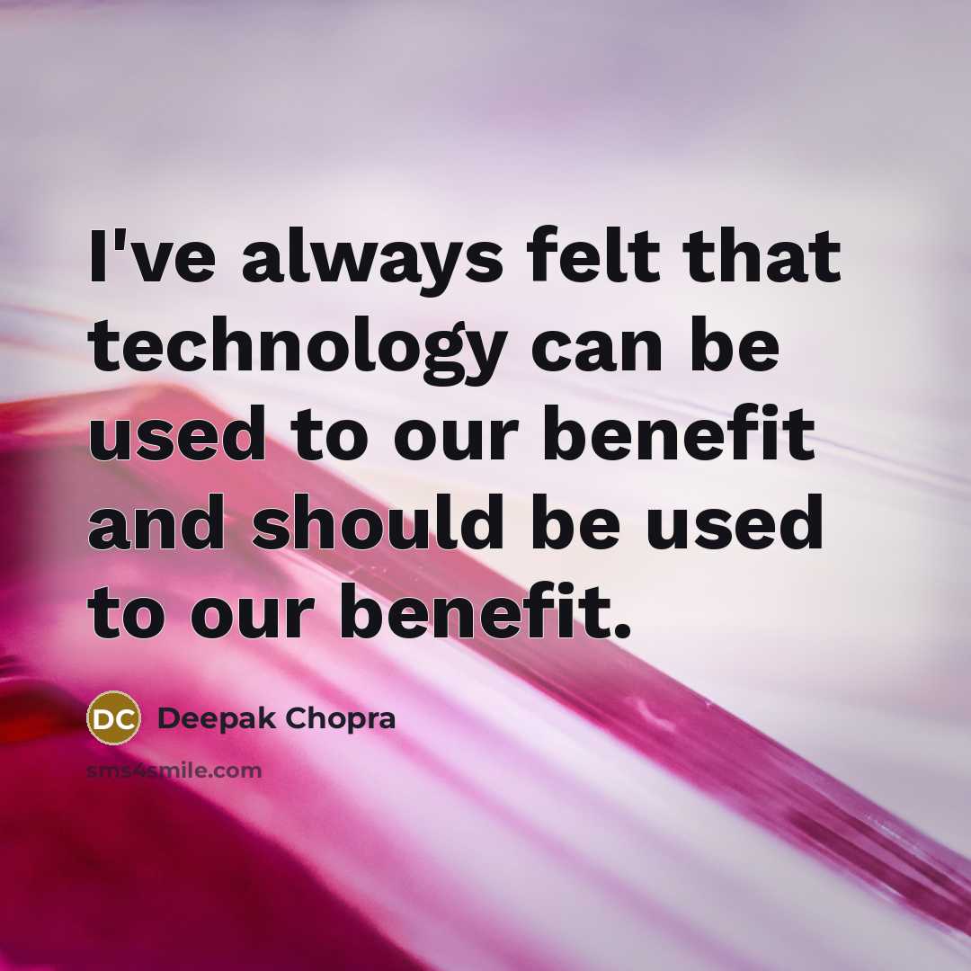 “I've always felt that technology can be used to our benefit and should be used to our benefit.” quote by Deepak Chopra