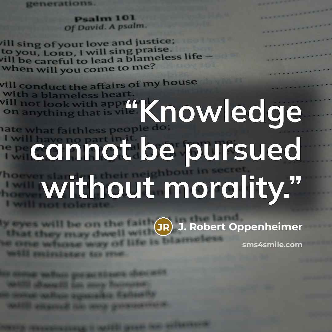 “Knowledge cannot be pursued without morality.” quote by J. Robert Oppenheimer