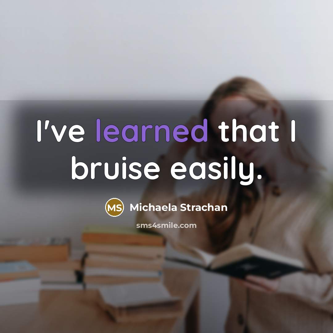 “I've learned that I bruise easily.” quote by Michaela Strachan