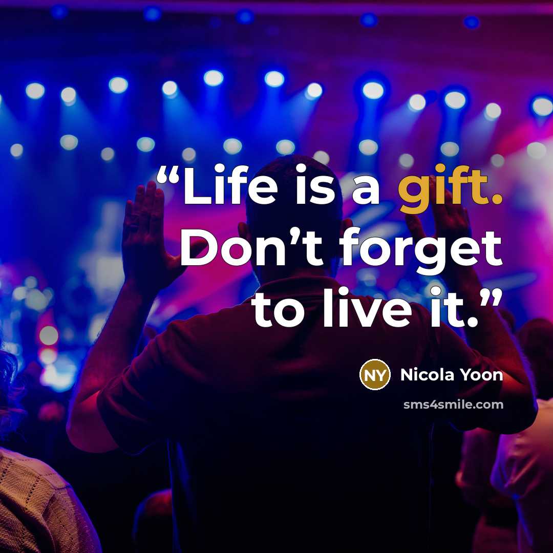 “Life is a gift. Don’t forget to live it.” quote by Nicola Yoon