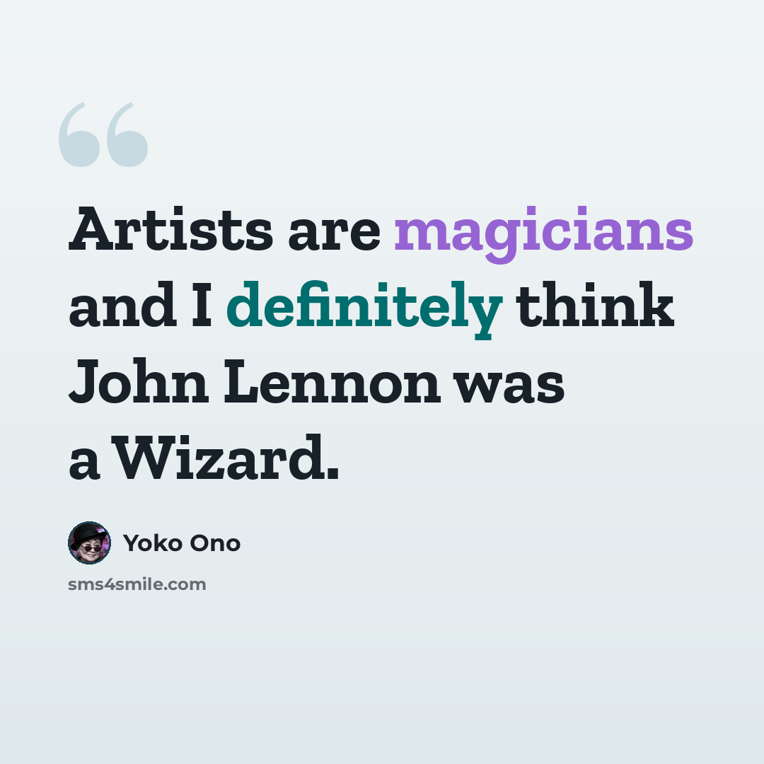 “Artists are magicians and I definitely think John Lennon was a Wizard.” quote by Yoko Ono