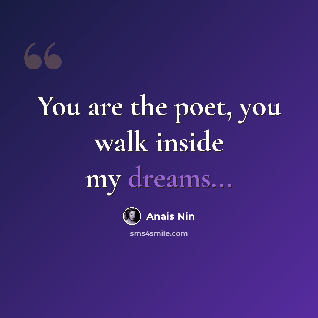 “You are the poet, you walk inside my dreams...” quote by Anais Nin