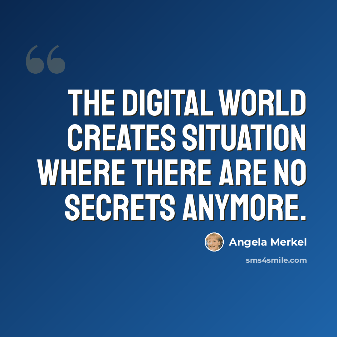 “The digital world creates situation where there are no secrets anymore.” quote by Angela Merkel