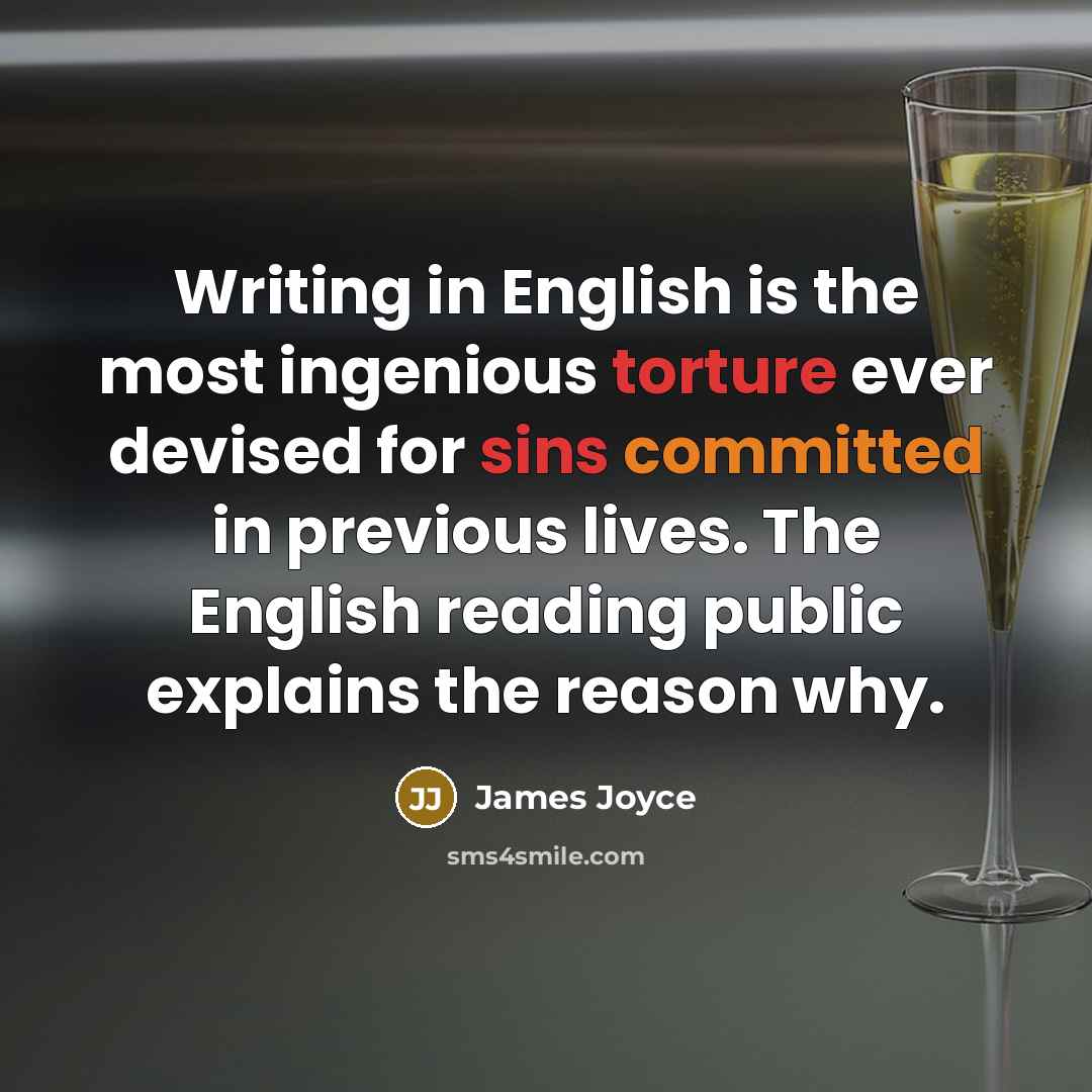 “Writing in English is the most ingenious torture ever devised for sins committed in previous lives. The English reading public explains the reason why.” quote by James Joyce