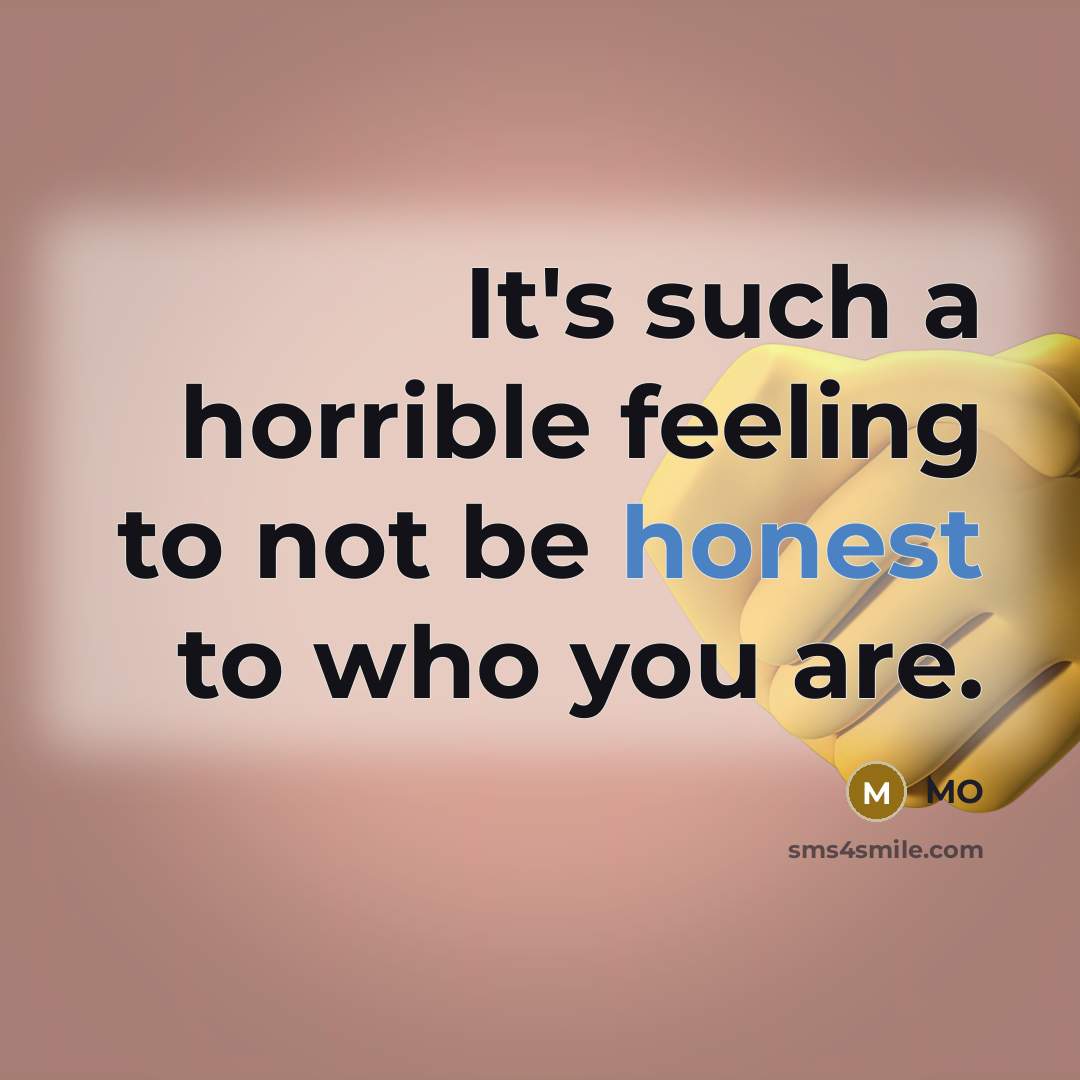 “It's such a horrible feeling to not be honest to who you are.” quote by MO