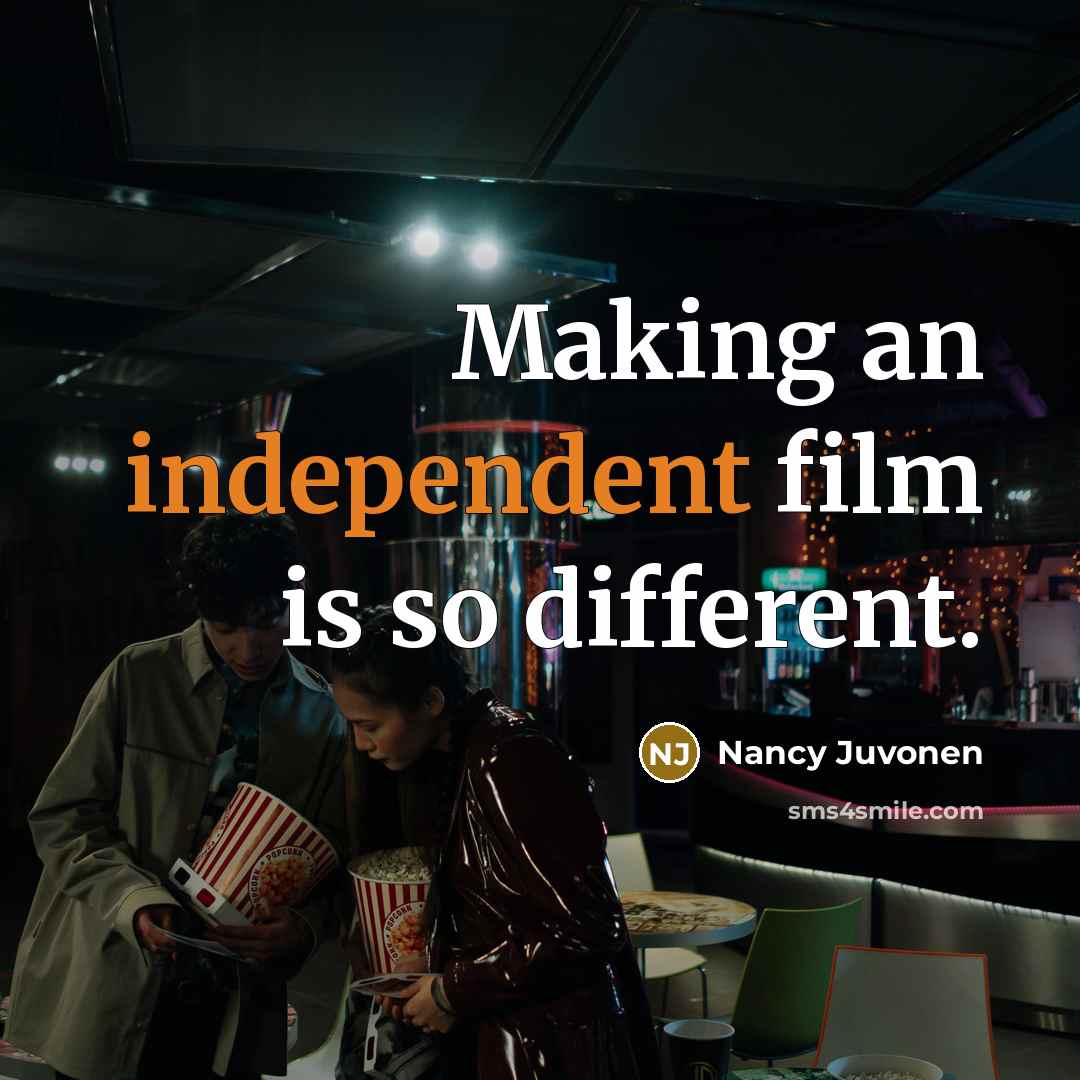 “Making an independent film is so different.” quote by Nancy Juvonen
