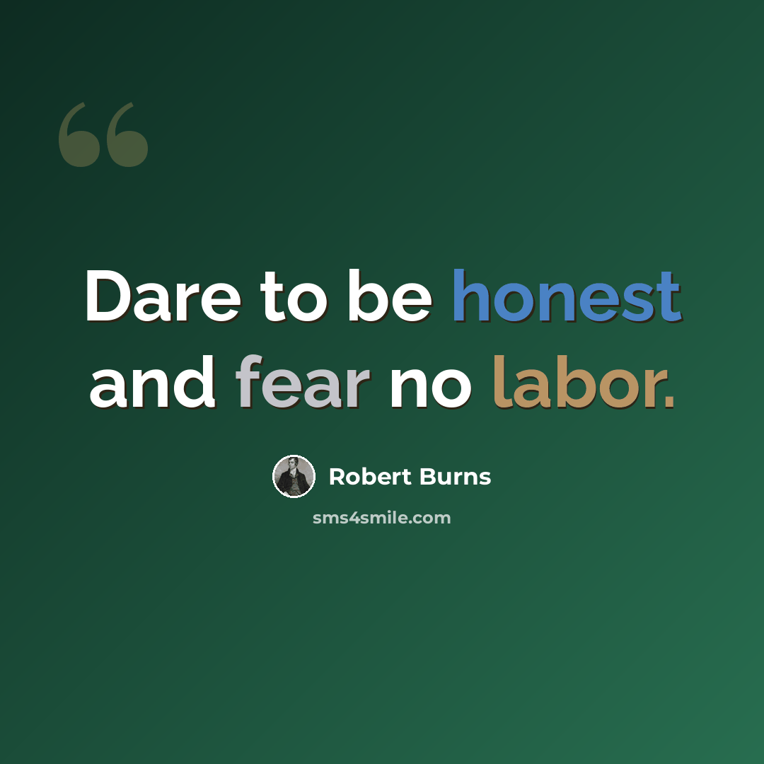 “Dare to be honest and fear no labor.” quote by Robert Burns