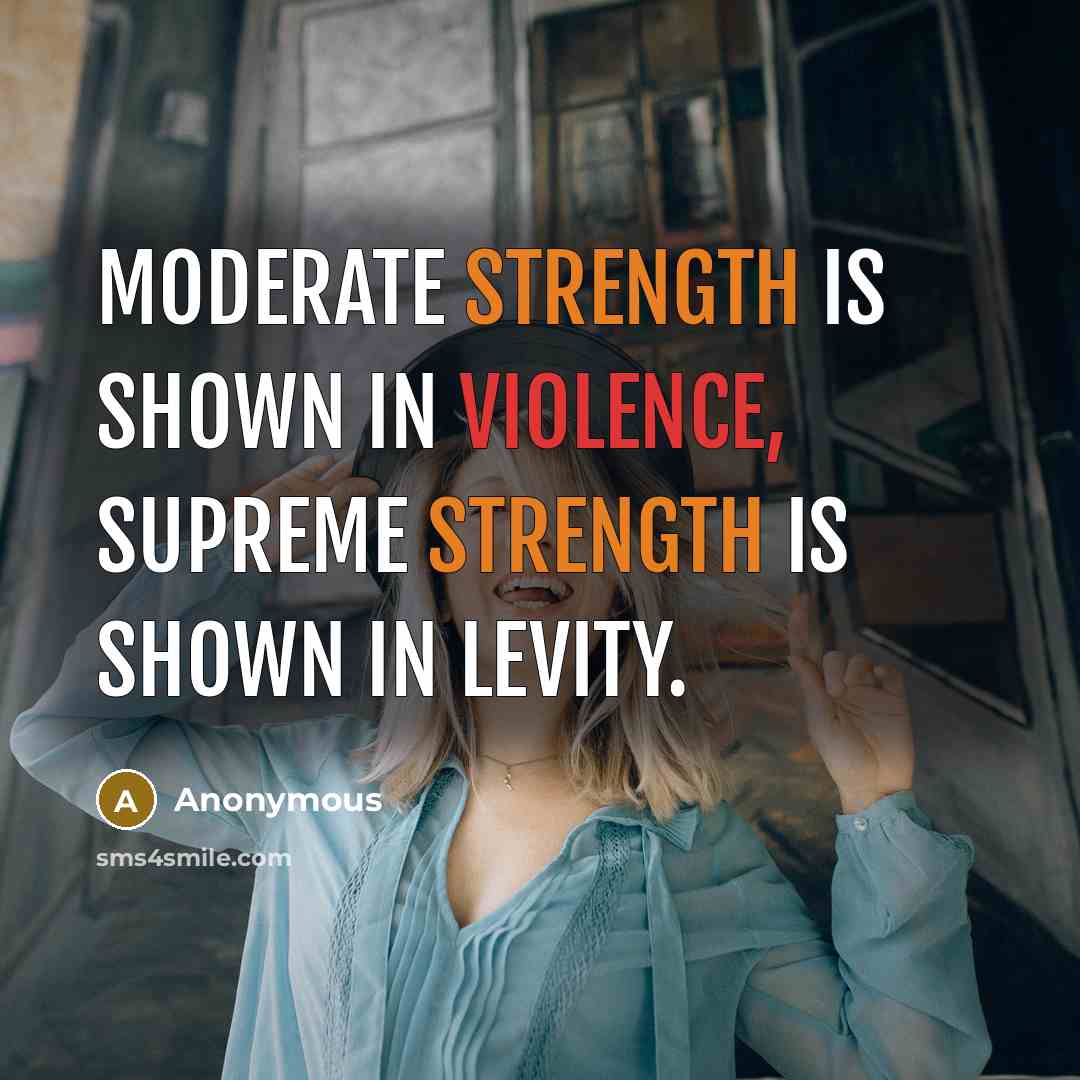 “Moderate strength is shown in violence, supreme strength is shown in levity.” quote by Anonymous