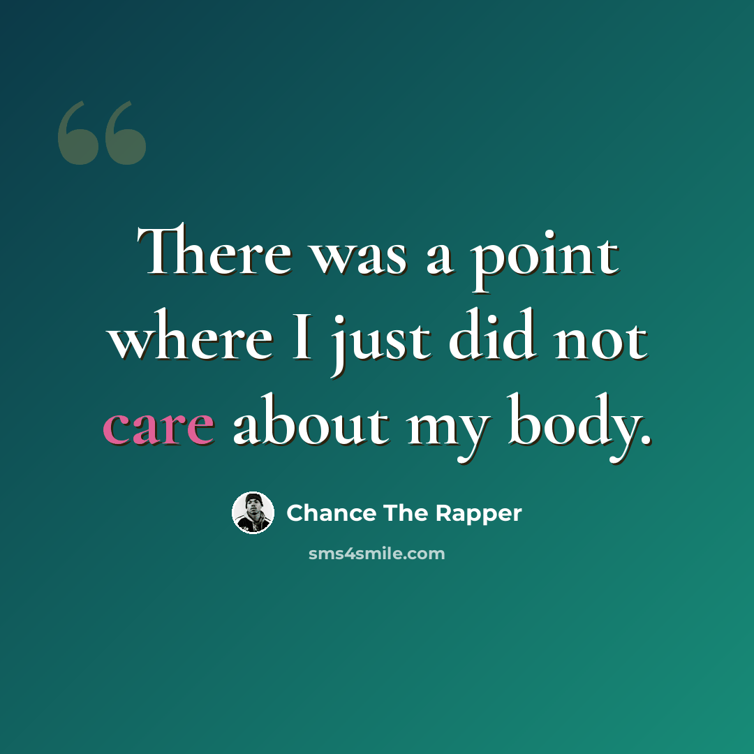 “There was a point where I just did not care about my body.” quote by Chance The Rapper