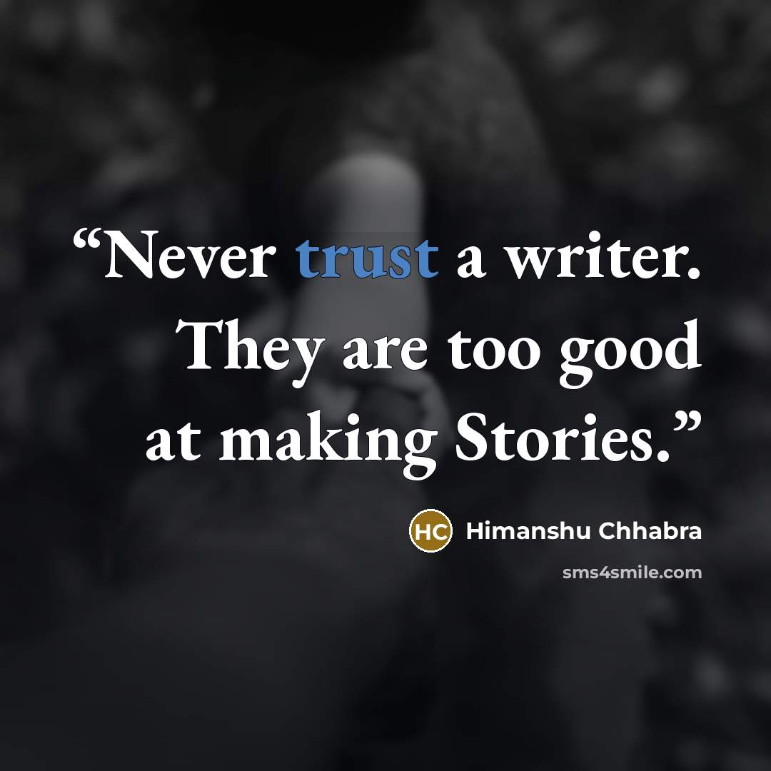“Never trust a writer. They are too good at making Stories.” quote by Himanshu Chhabra