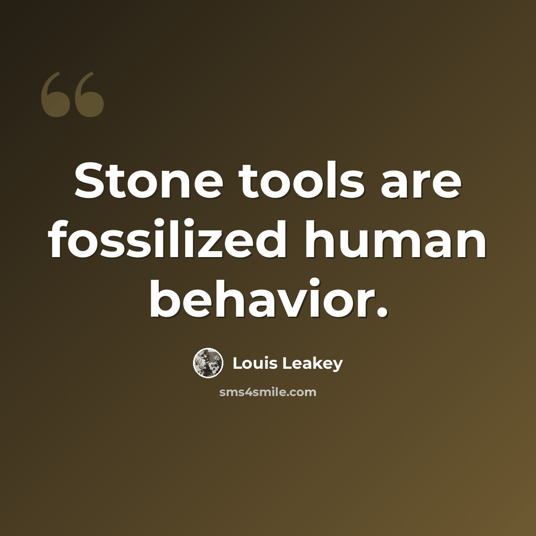 “Stone tools are fossilized human behavior.” quote by Louis Leakey