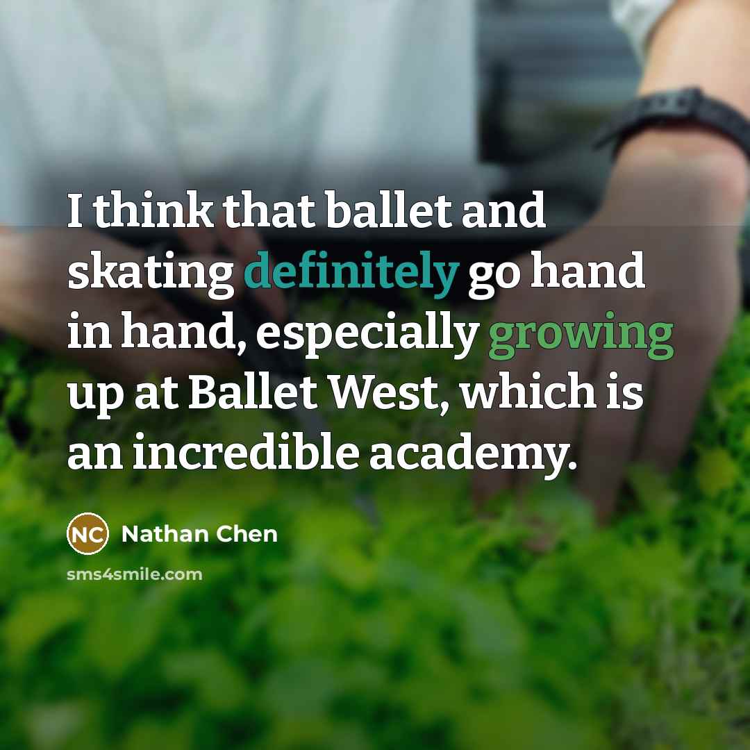 “I think that ballet and skating definitely go hand in hand, especially growing up at Ballet West, which is an incredible academy.” quote by Nathan Chen
