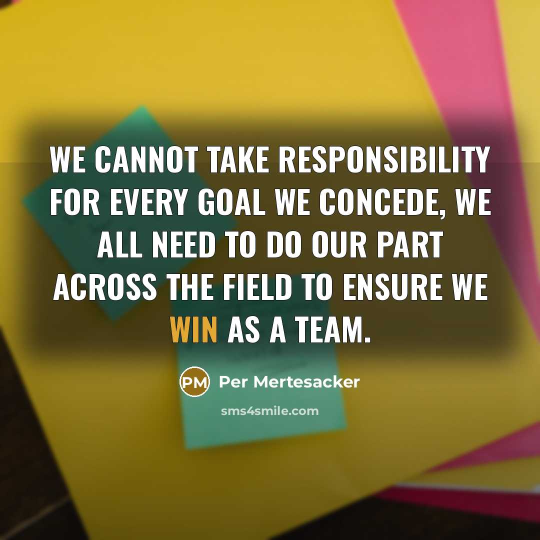 “We cannot take responsibility for every goal we concede, we all need to do our part across the field to ensure we win as a team.” quote by Per Mertesacker