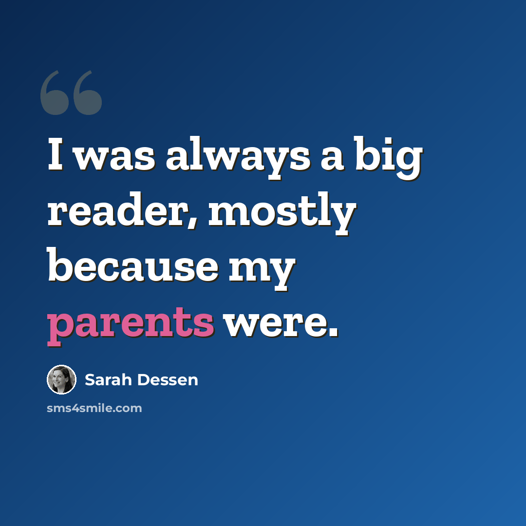 “I was always a big reader, mostly because my parents were.” quote by Sarah Dessen