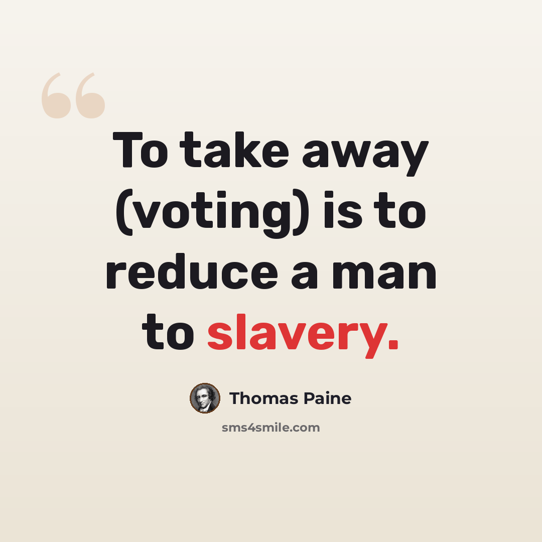 “To take away (voting) is to reduce a man to slavery.” quote by Thomas Paine