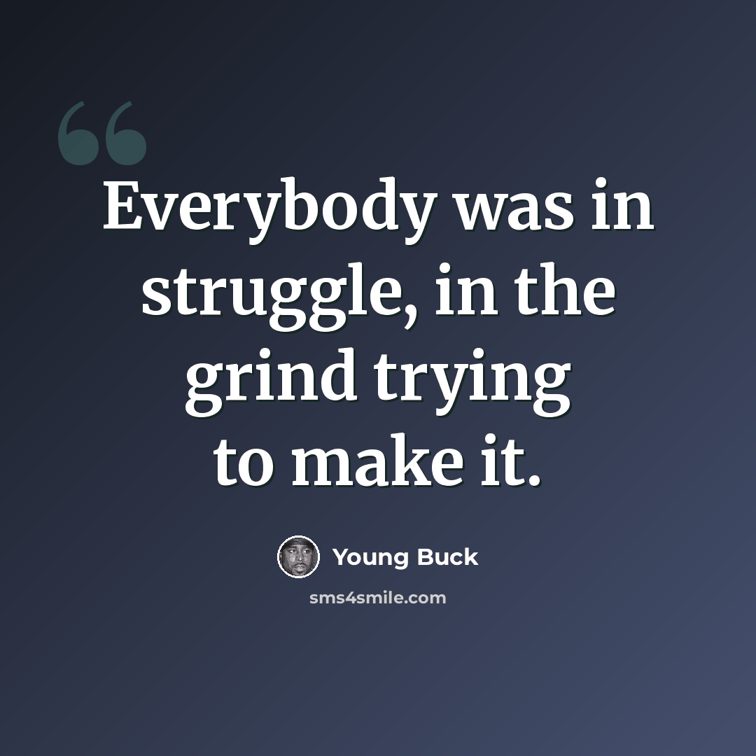 “Everybody was in struggle, in the grind trying to make it.” quote by Young Buck