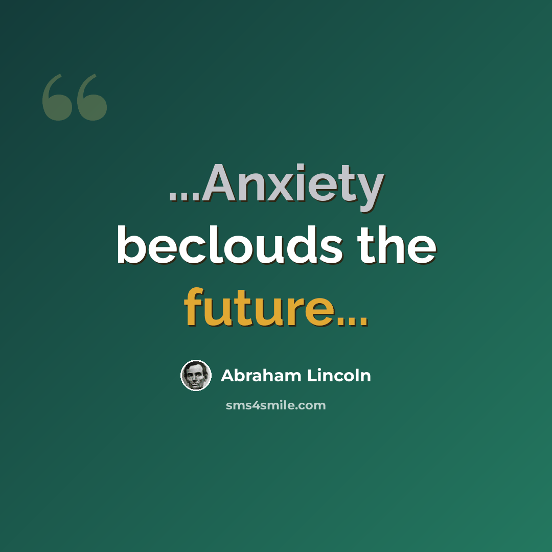 “...Anxiety beclouds the future...” quote by Abraham Lincoln