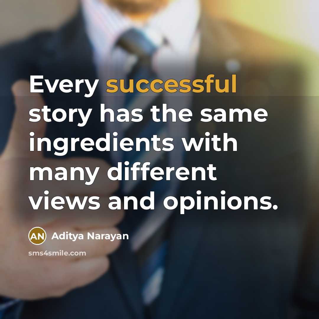 “Every successful story has the same ingredients with many different views and opinions.” quote by Aditya Narayan