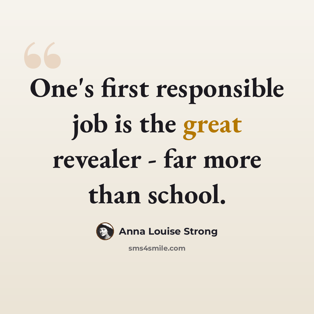 “One's first responsible job is the great revealer - far more than school.” quote by Anna Louise Strong