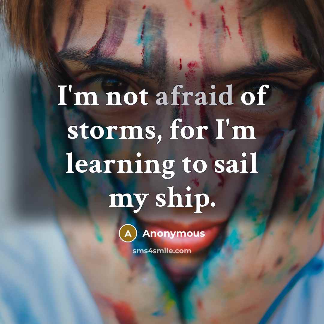 “I'm not afraid of storms, for I'm learning to sail my ship.” quote by Anonymous