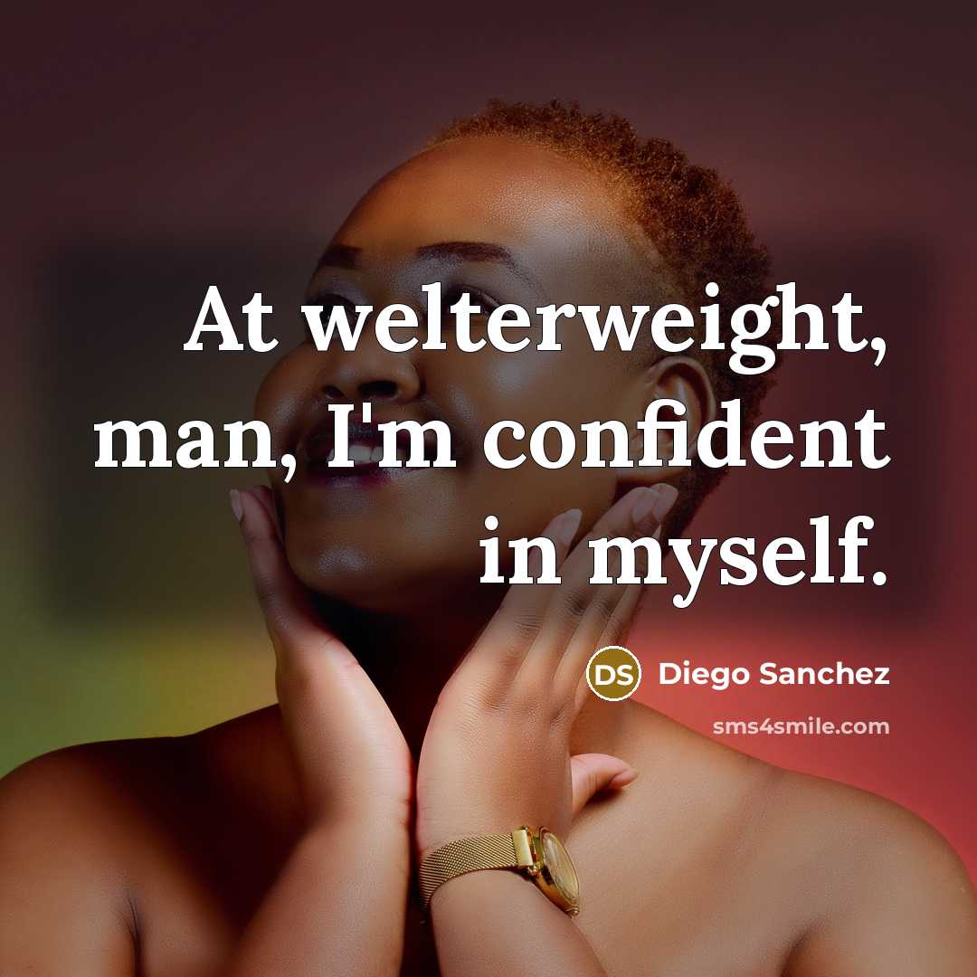 “At welterweight, man, I'm confident in myself.” quote by Diego Sanchez