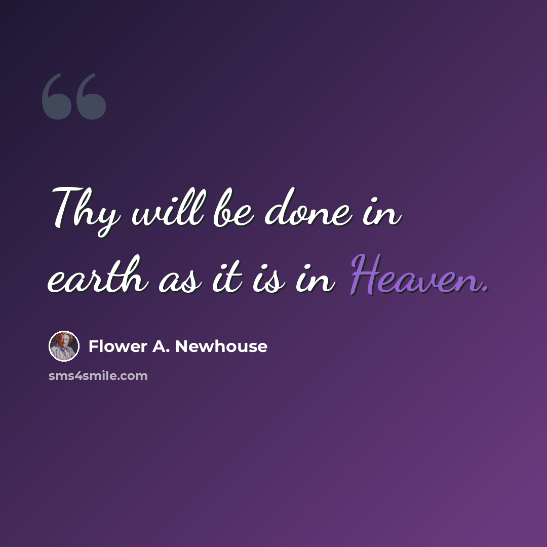 “Thy will be done in earth as it is in Heaven.” quote by Flower A. Newhouse