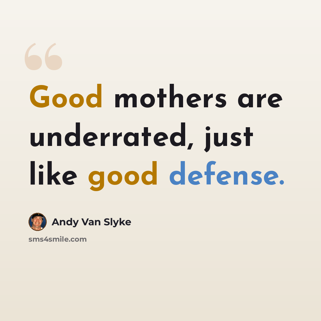 “Good mothers are underrated, just like good defense.” quote by Andy Van Slyke