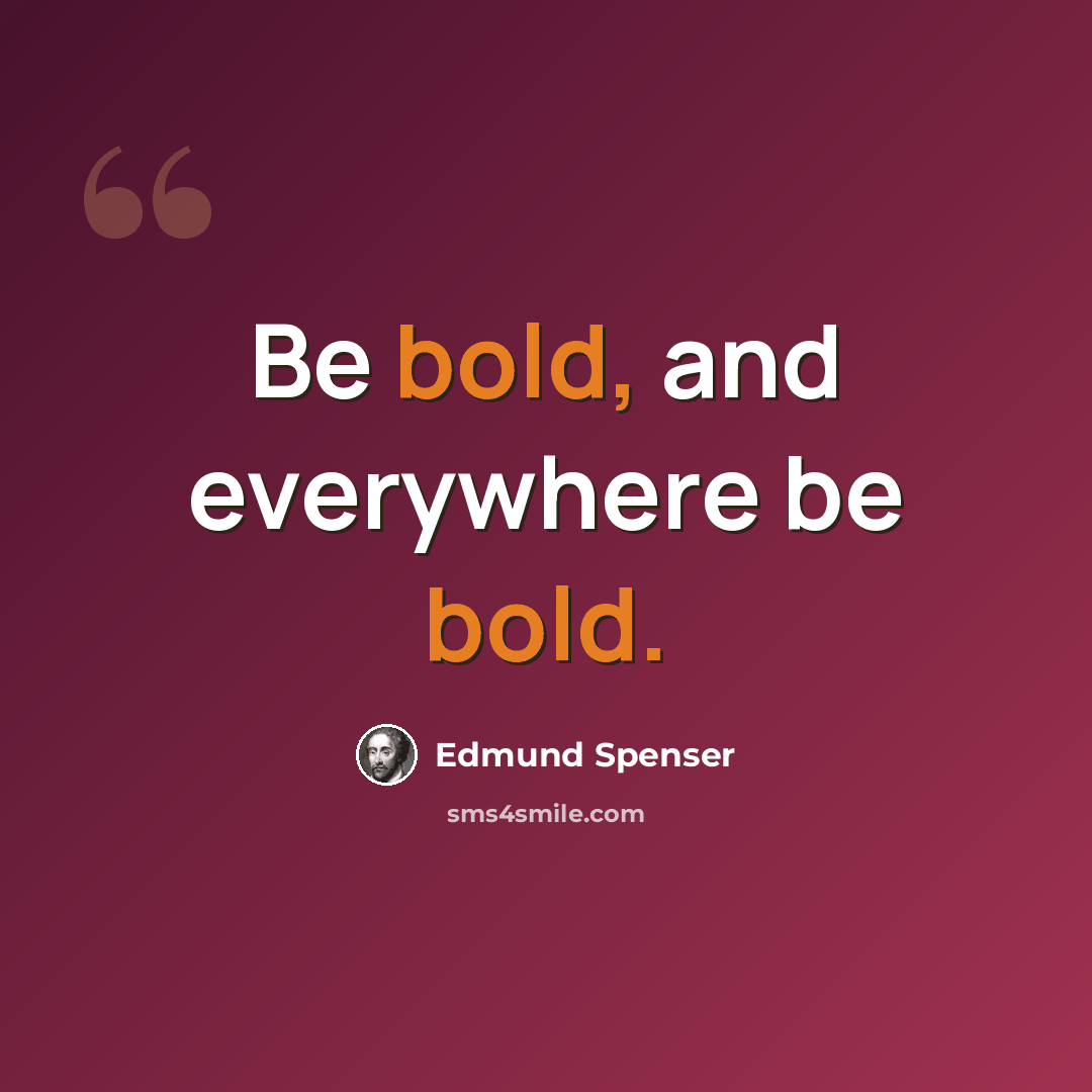“Be bold, and everywhere be bold.” quote by Edmund Spenser