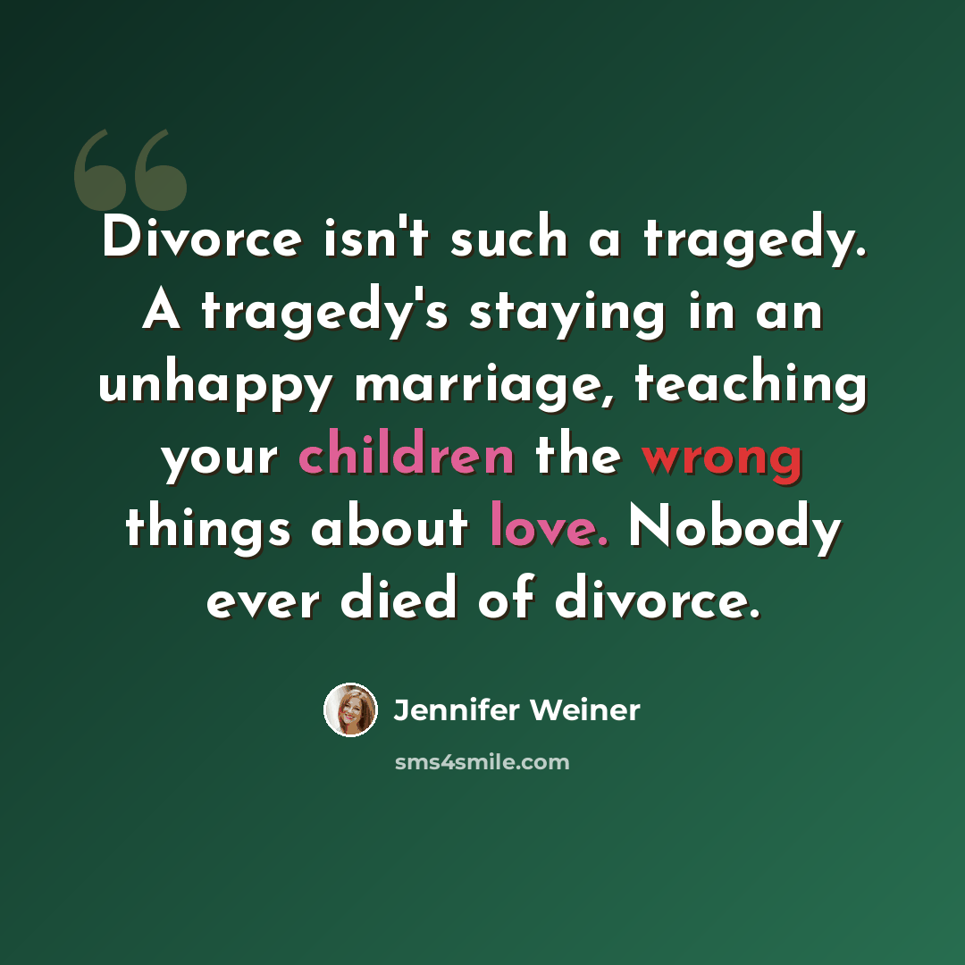 “Divorce isn't such a tragedy. A tragedy's staying in an unhappy marriage, teaching your children the wrong things about love. Nobody ever died of divorce.” quote by Jennifer Weiner