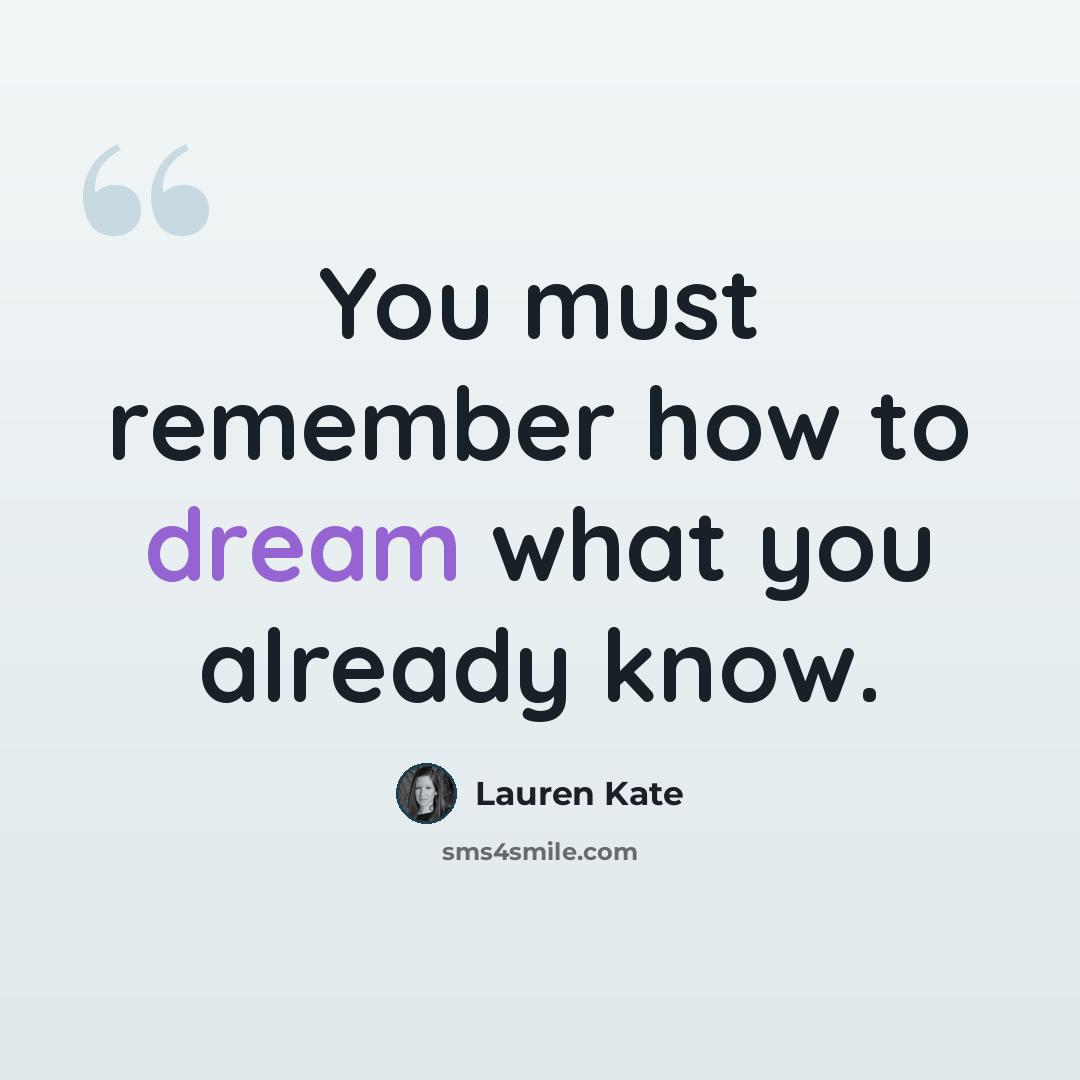 “You must remember how to dream what you already know.” quote by Lauren Kate