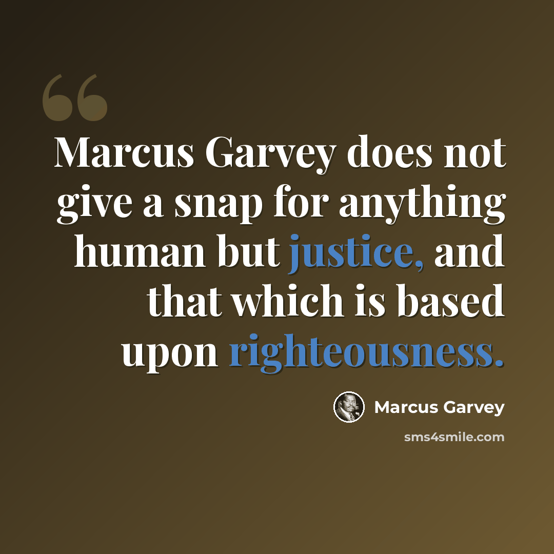 “Marcus Garvey does not give a snap for anything human but justice, and that which is based upon righteousness.” quote by Marcus Garvey