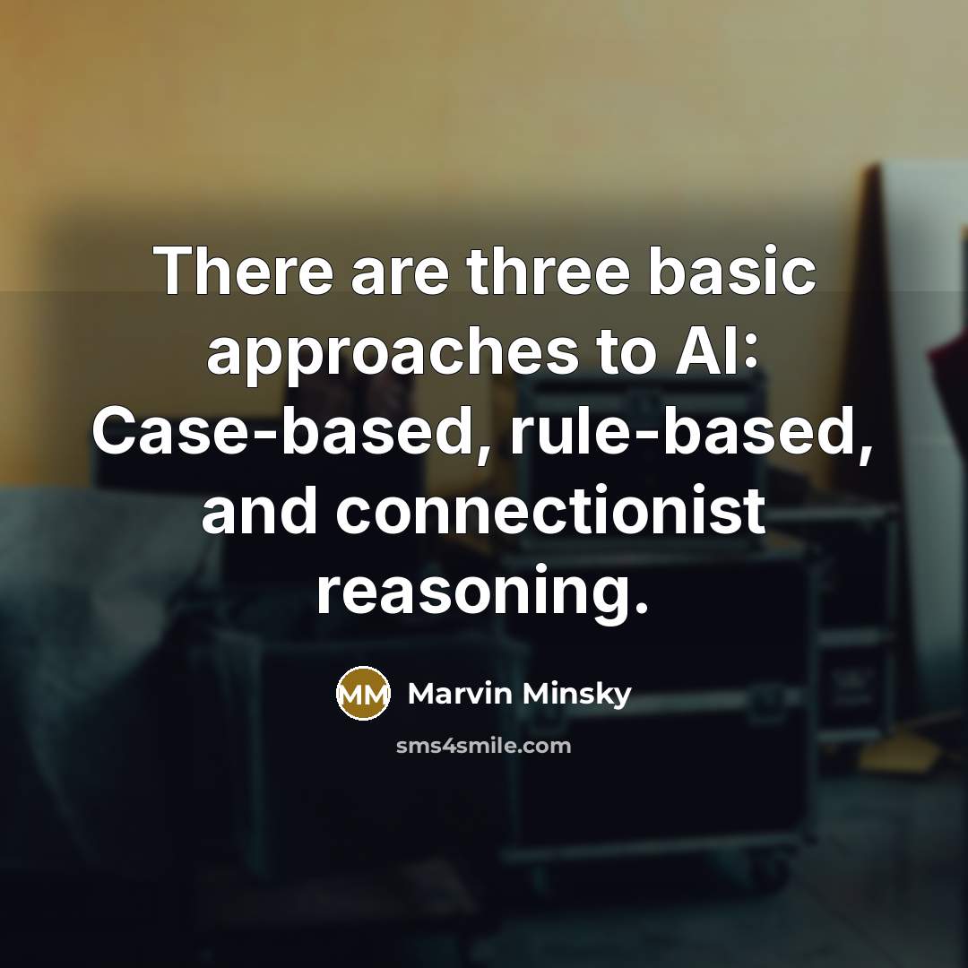 “There are three basic approaches to AI: Case-based, rule-based, and connectionist reasoning.” quote by Marvin Minsky