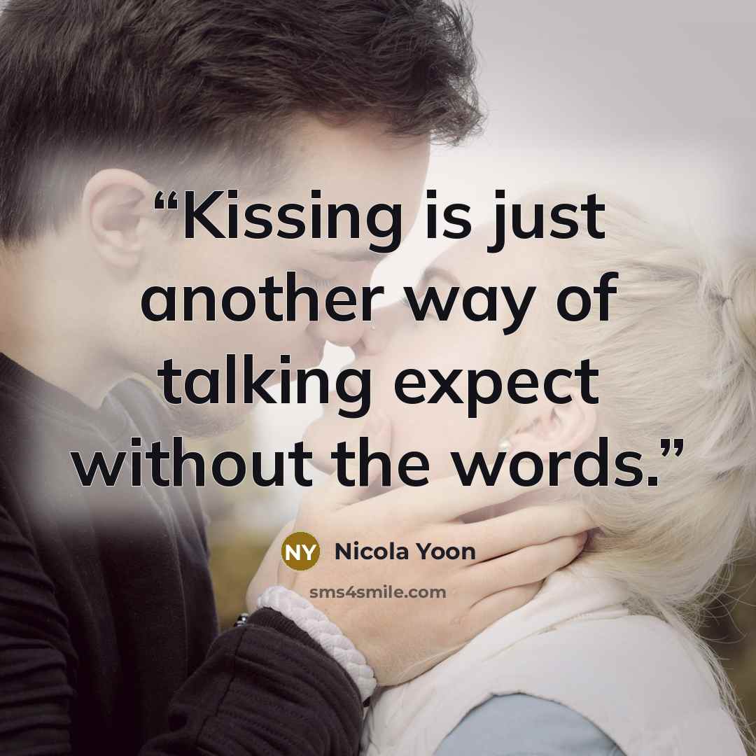 “Kissing is just another way of talking expect without the words.” quote by Nicola Yoon