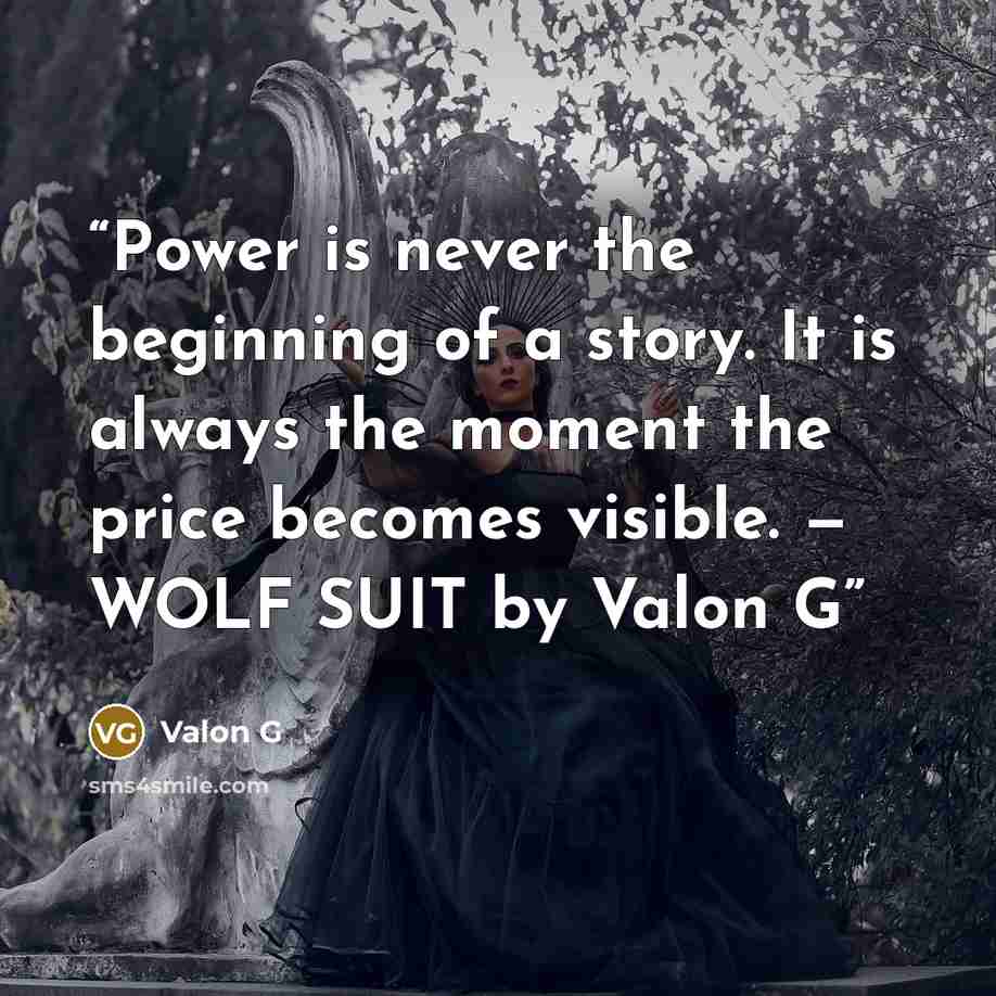 “Power is never the beginning of a story. It is always the moment the price becomes visible. — WOLF SUIT by Valon G” quote by Valon G