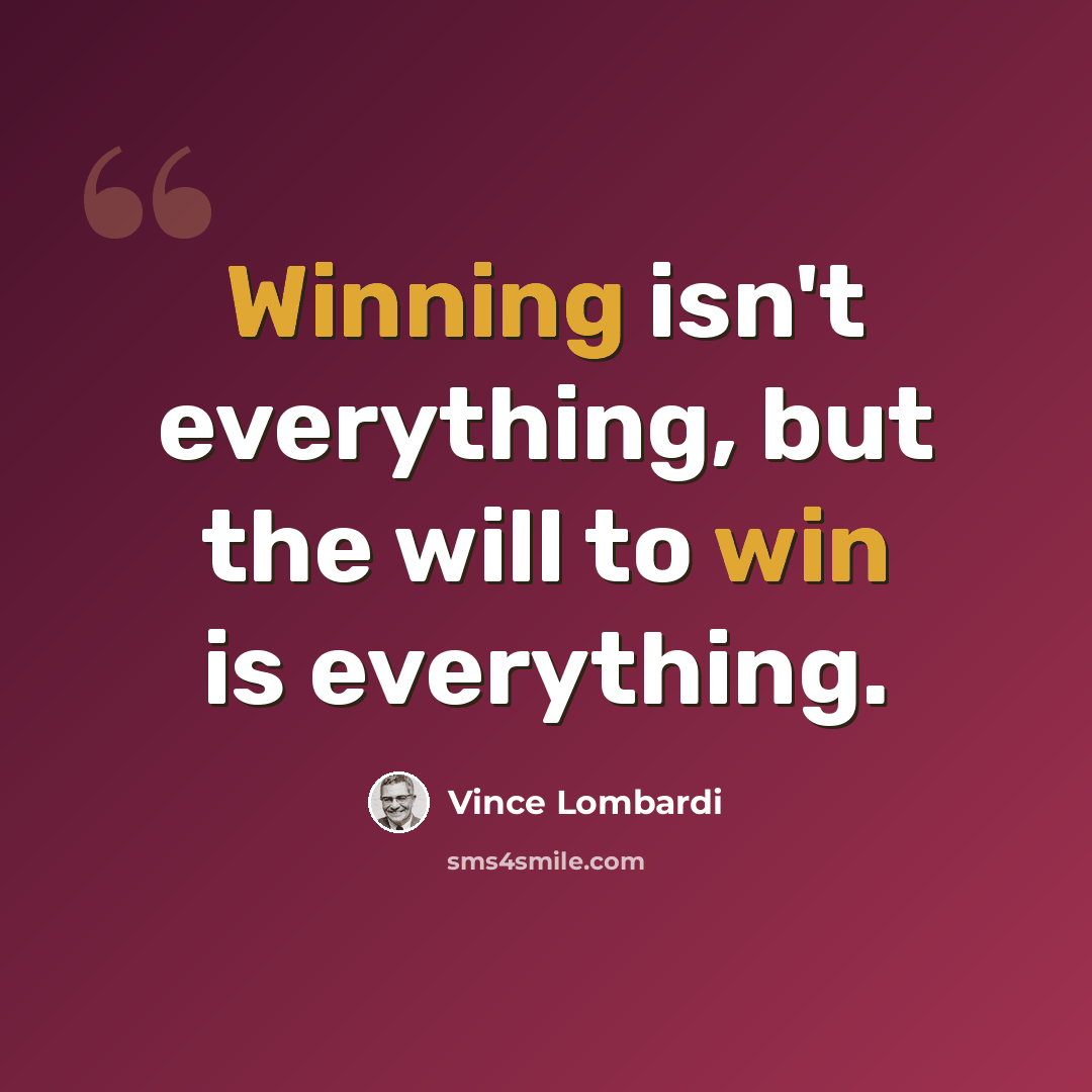 “Winning isn't everything, but the will to win is everything.” quote by Vince Lombardi