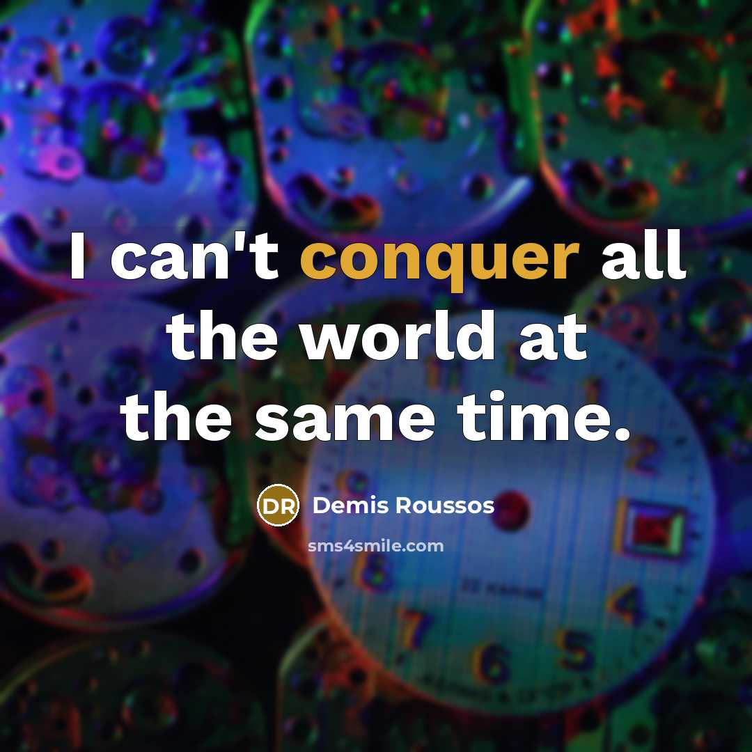 “I can't conquer all the world at the same time.” quote by Demis Roussos